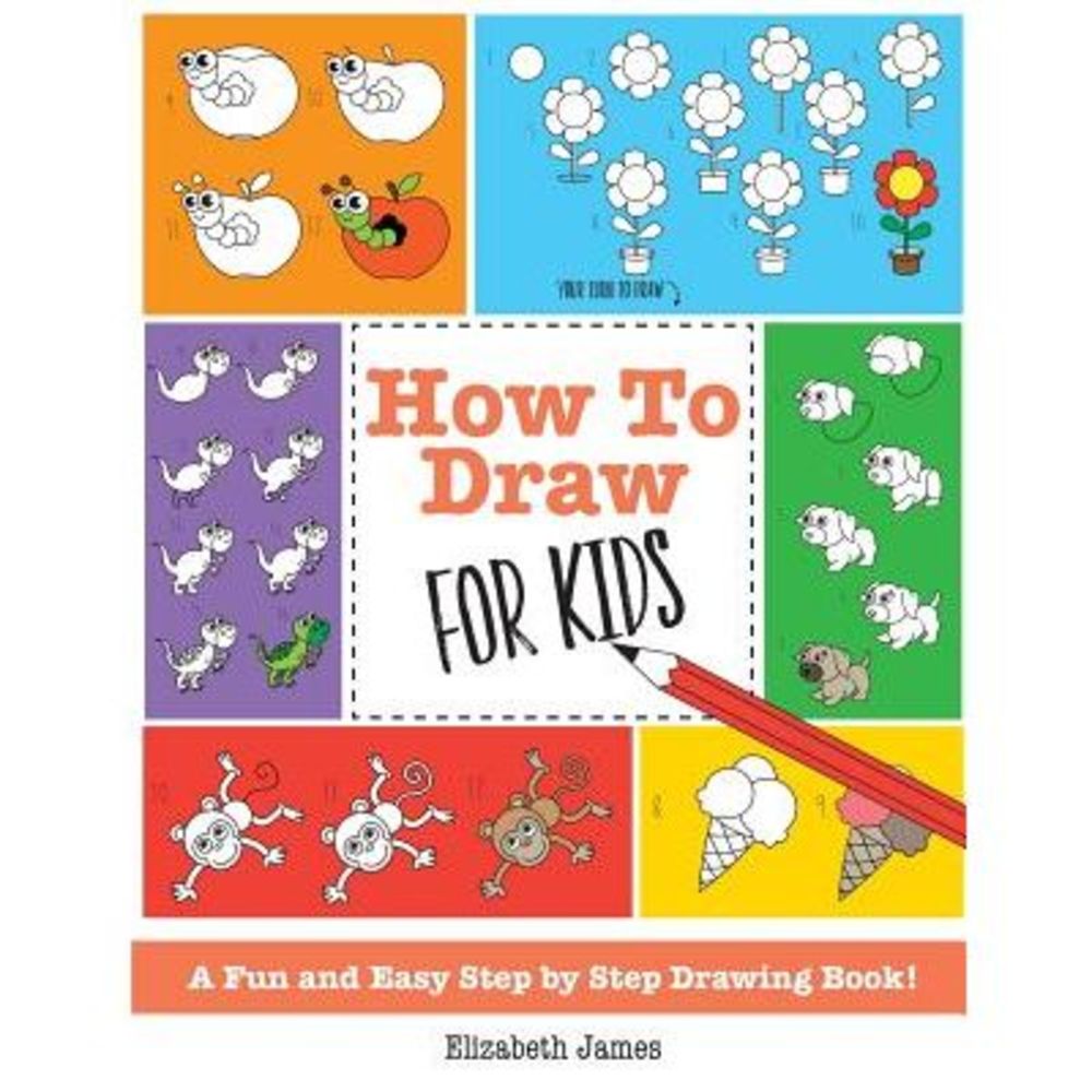 How To Draw for Kids: A Fun And Easy Step By Step Drawing Book! -- Elizabeth Jam